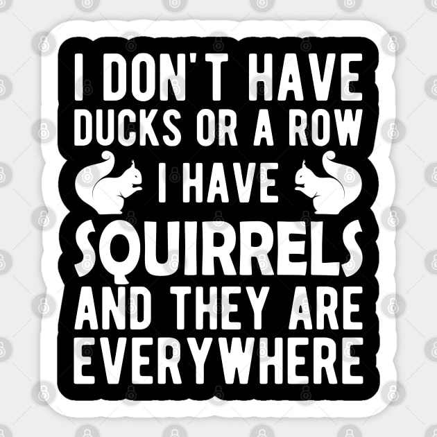 Squirrel - I don't have ducks or a row I have squirrels w Sticker by KC Happy Shop